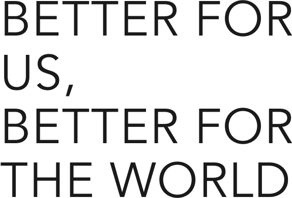 BETTER FOR US,BETTER FOR THE WORLD
